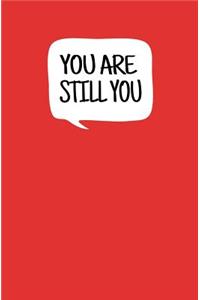You are Still You