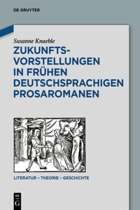 Zukunftsvorstellungen in Frühen Deutschsprachigen Prosaromanen