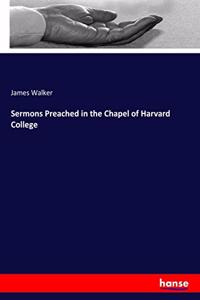 Sermons Preached in the Chapel of Harvard College