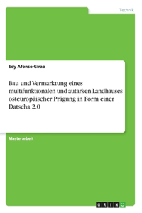 Bau und Vermarktung eines multifunktionalen und autarken Landhauses osteuropäischer Prägung in Form einer Datscha 2.0