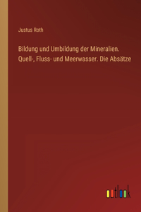 Bildung und Umbildung der Mineralien. Quell-, Fluss- und Meerwasser. Die Absätze