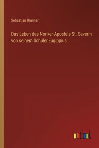 Das Leben des Noriker-Apostels St. Severin von seinem Schüler Eugippius