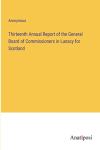 Thirteenth Annual Report of the General Board of Commissioners in Lunacy for Scotland