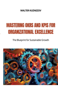 Mastering OKRs and KPIs for Organizational Excellence