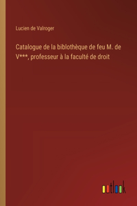 Catalogue de la biblothèque de feu M. de V***, professeur à la faculté de droit