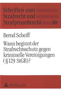 Wann Beginnt Der Strafrechtsschutz Gegen Kriminelle Vereinigungen (§ 129 Stgb)?