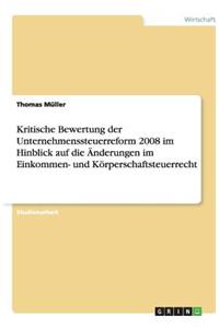 Kritische Bewertung der Unternehmenssteuerreform 2008 im Hinblick auf die Änderungen im Einkommen- und Körperschaftsteuerrecht