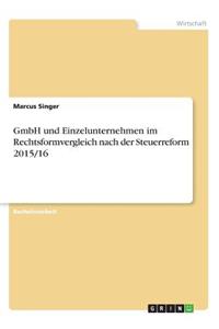 GmbH und Einzelunternehmen im Rechtsformvergleich nach der Steuerreform 2015/16