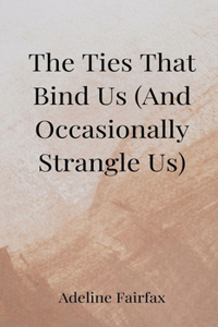 The Ties That Bind Us (And Occasionally Strangle Us)