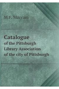 Catalogue of the Pittsburgh Library Association of the City of Pittsburgh