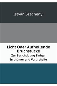 Licht Oder Aufhellende Bruchstücke Zur Berichtigung Einiger Irrthümer Und Vorurtheile