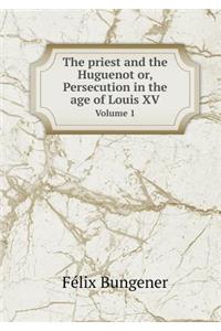 The priest and the Huguenot or, Persecution in the age of Louis XV Volume 1