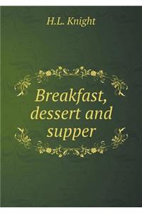 Breakfast, dessert and supper