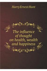 The Influence of Thought on Health, Wealth and Happiness