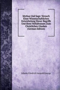 Mythus Und Sage: Versuch Einer Wissenschaftlichen Entwickelung Dieser Begriffe Und Ihres Verhaltnisses Zum Christlichen Glauben (German Edition)