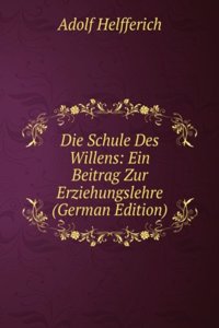 Die Schule Des Willens: Ein Beitrag Zur Erziehungslehre (German Edition)