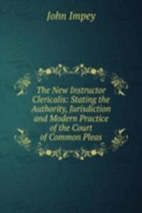 New Instructor Clericalis: Stating the Authority, Jurisdiction and Modern Practice of the Court of Common Pleas