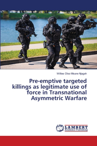 Pre-emptive targeted killings as legitimate use of force in Transnational Asymmetric Warfare