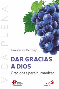 Dar gracias a Dios: Oraciones para humanizar