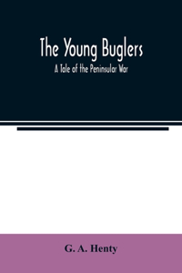 Young Buglers. A Tale of the Peninsular War.