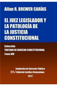 juez legislador y la patología de la justicia constitucional. Tomo XIV. Colección Tratado de Derecho Constitucional
