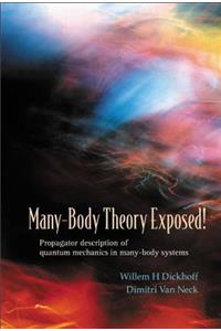 Many-Body Theory Exposed! Propagator Description of Quantum Mechanics in Many-Body Systems