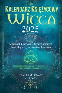 Kalendarz ksi&#281;&#380;ycowy Wicca - 2025: Almanach Grimoire z fazami ksi&#281;&#380;yca i astrologicznym znakiem ksi&#281;&#380;yca, Dla zielonej czarownicy i nowoczesnej poga&#324;skiej cza