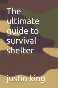 The ultimate guide to survival shelter