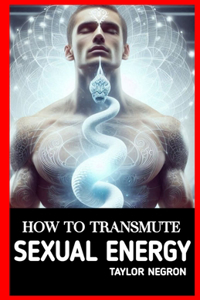 How to Transmute Sexual Energy