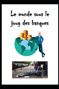 Le monde sous le joug des banques.