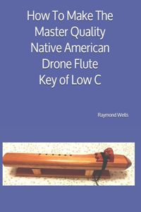 How To Make The Master Quality Native American Drone Flute Key of Low C