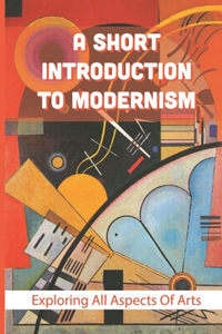 A Short Introduction To Modernism