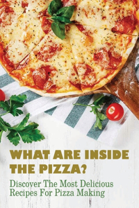 What Are Inside The Pizza? Discover The Most Delicious Recipes For Pizza Making