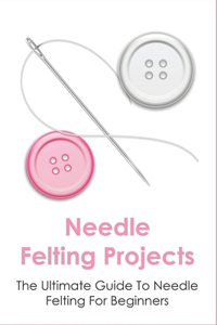 Needle Felting Projects