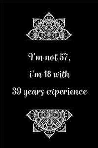 I'm not 57, i'm 18 with 39 years experience