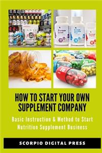 How to Start Your Own Supplement Company