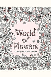 World of Flowers A Coloring Book and Floral Adventure