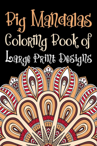 Big Mandalas Coloring Book of Large Print Designs: The Mandala Coloring Book Variety of Mixed Mandala Designs Coloring Pages Relaxing Adult Teen Color Challenging Illustrations Calming Colours