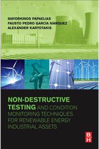 Non-Destructive Testing and Condition Monitoring Techniques for Renewable Energy Industrial Assets