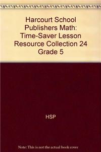 Harcourt School Publishers Math: Time-Saver Lesson Resource Collection 24 Grade 5