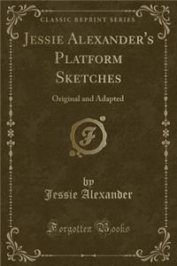 Jessie Alexander's Platform Sketches: Original and Adapted (Classic Reprint)