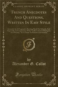 French Anecdotes and Questions, Written in Easy Style: Intended as a Progressive Reciting Book for Schools; And Especially, in Conjunction with 
