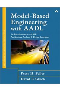 Model-Based Engineering with AADL: An Introduction to the SAE Architecture Analysis & Design Language: An Introduction to the SAE Architecture Analysis &amp; Design Language