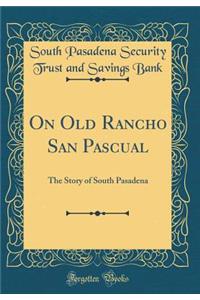 On Old Rancho San Pascual: The Story of South Pasadena (Classic Reprint)