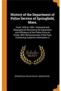 History of the Department of Police Service of Springfield, Mass.: From 1636 to 1900: Historical and Biographical, Illustrating the Equipment and Efficiency of the Police Force to Today, with Reminiscences of the Past, Containing Authentic Informat