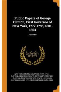 Public Papers of George Clinton, First Governor of New York, 1777-1795, 1801-1804; Volume 9