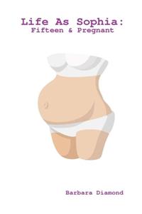 Life As Sophia: Fifteen & Pregnant