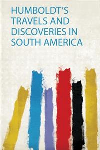 Humboldt's Travels and Discoveries in South America