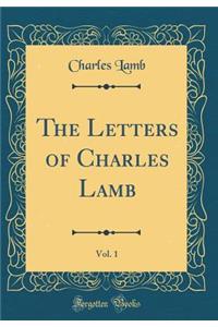 The Letters of Charles Lamb, Vol. 1 (Classic Reprint)