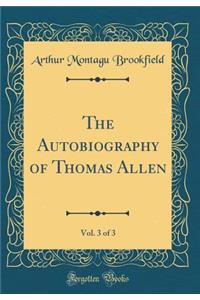 The Autobiography of Thomas Allen, Vol. 3 of 3 (Classic Reprint)